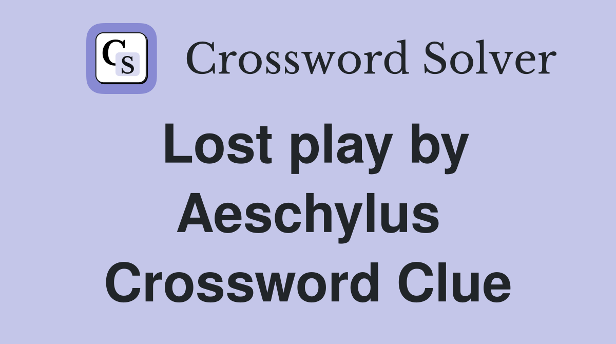 Lost play by Aeschylus Crossword Clue