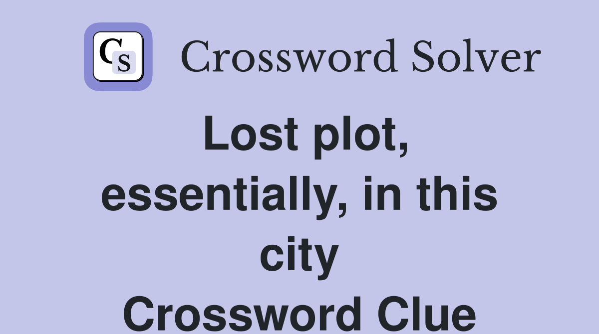 Lost plot, essentially, in this city Crossword Clue