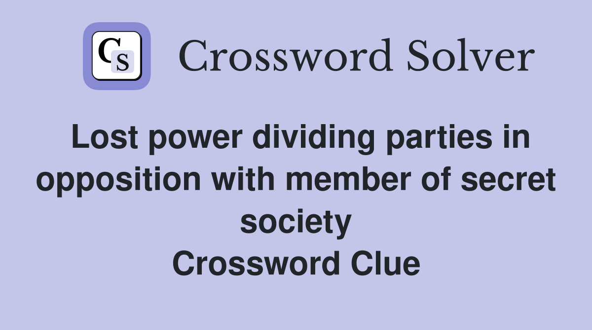 Lost power dividing parties in opposition with member of secret society Crossword Clue