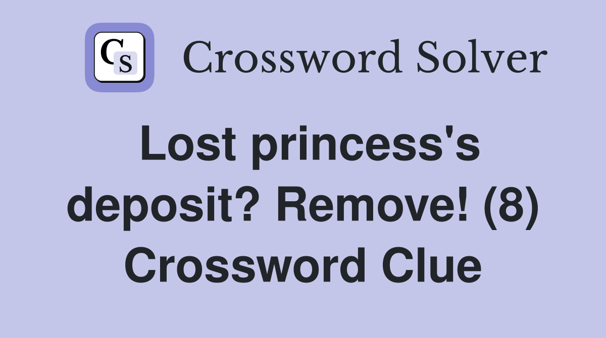 Lost princess's deposit? Remove! (8) Crossword Clue