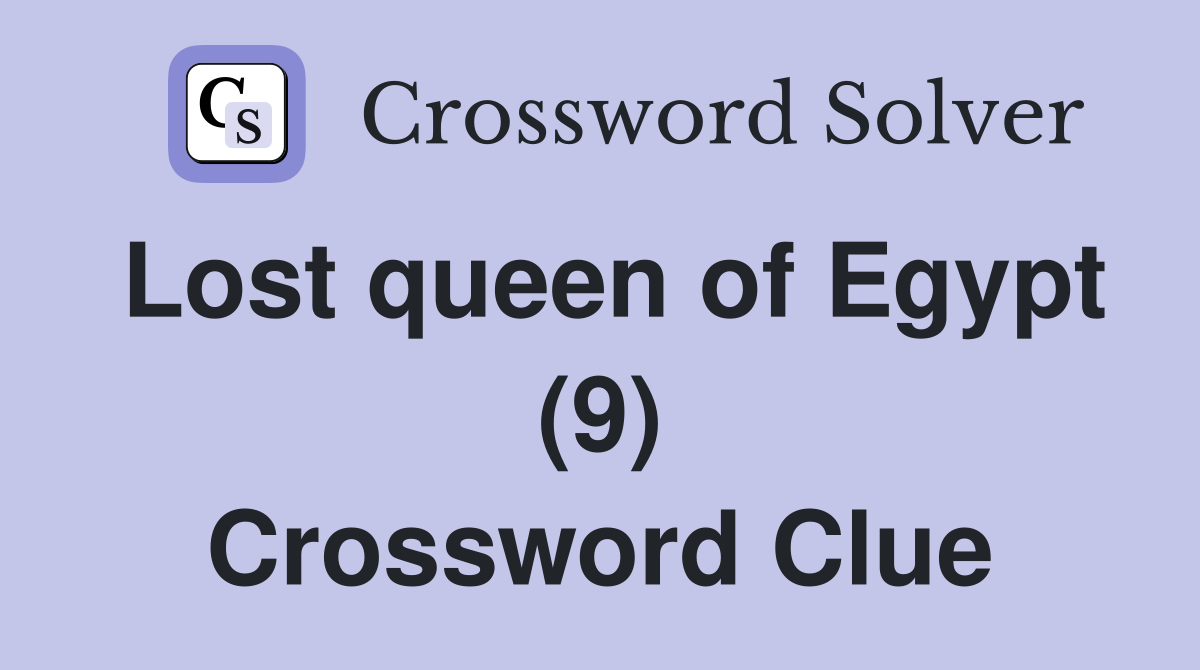 Lost queen of Egypt (9) Crossword Clue