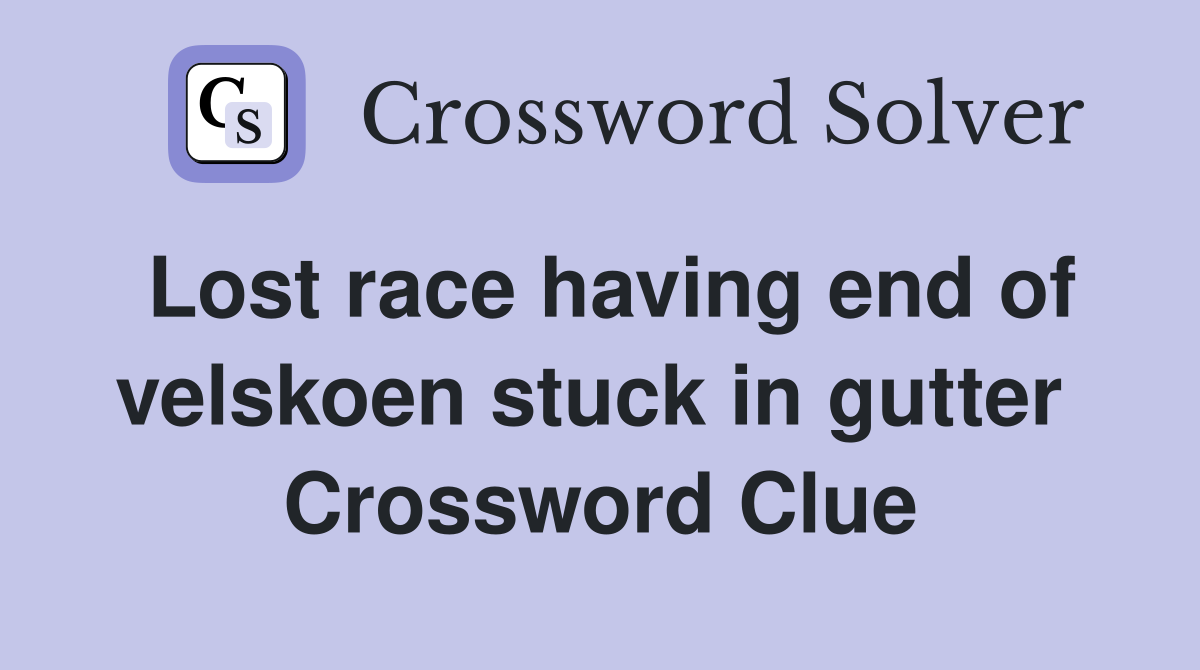 Lost race having end of velskoen stuck in gutter  Crossword Clue