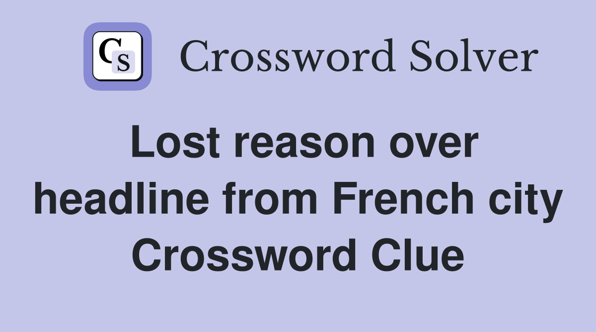 Lost reason over headline from French city Crossword Clue