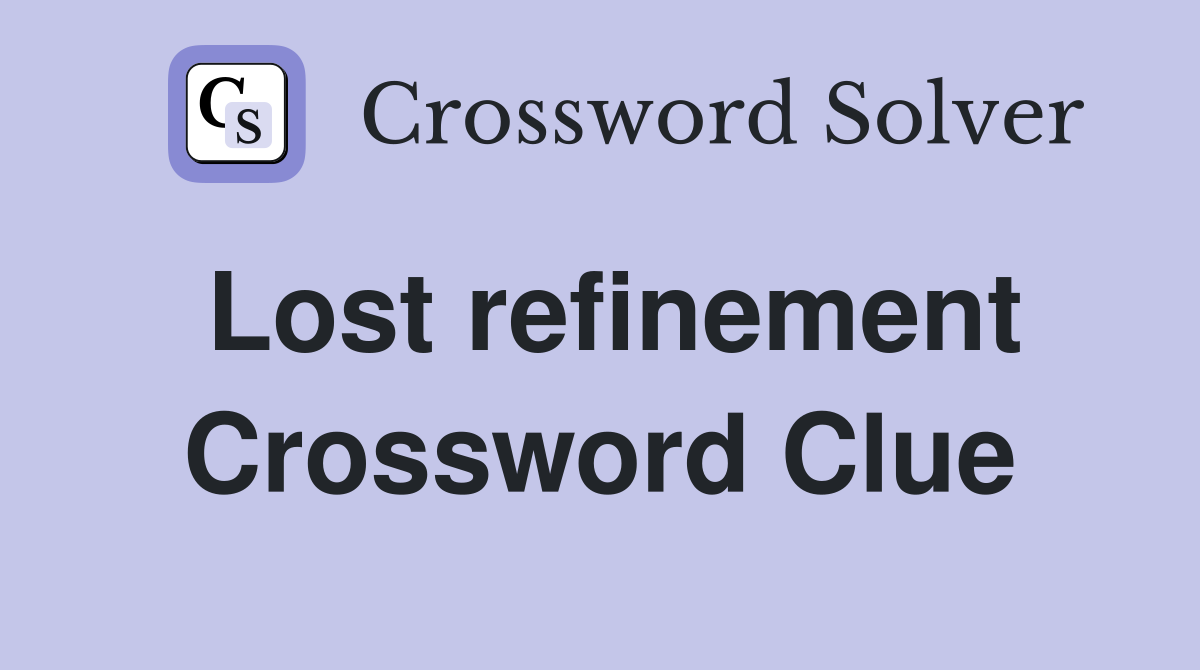 Lost refinement Crossword Clue