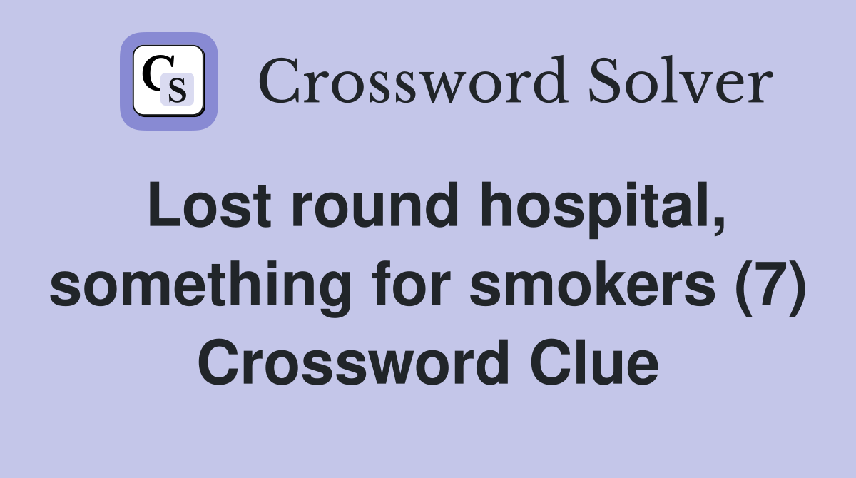 Lost round hospital, something for smokers (7) Crossword Clue