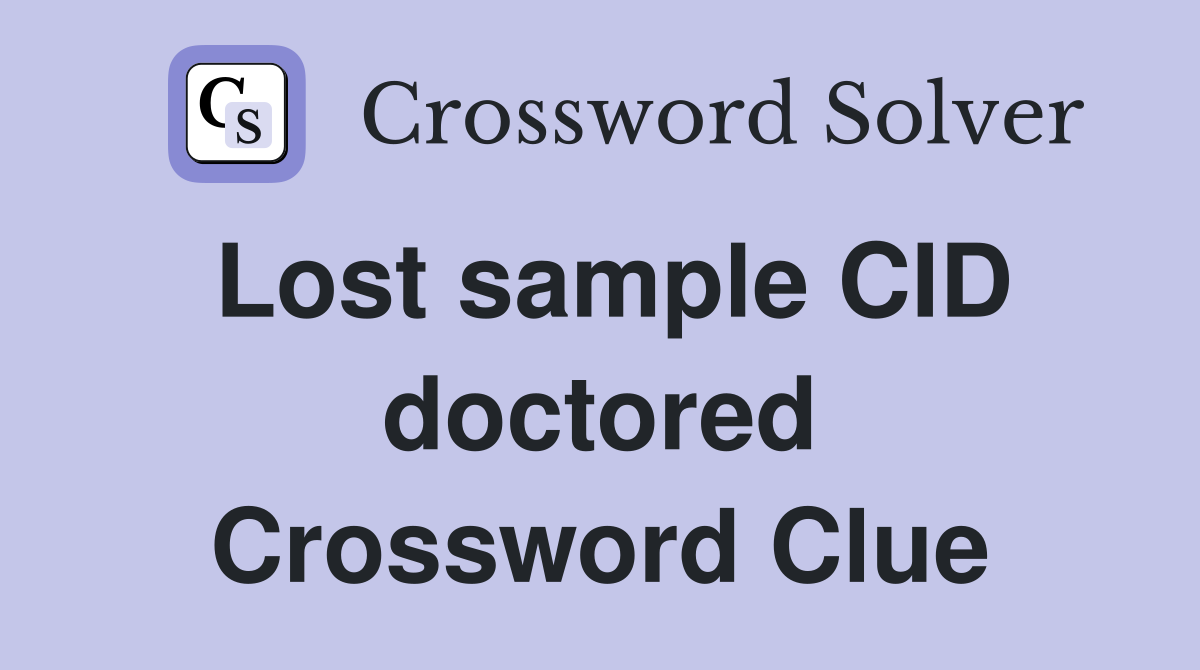 Lost sample CID doctored Crossword Clue
