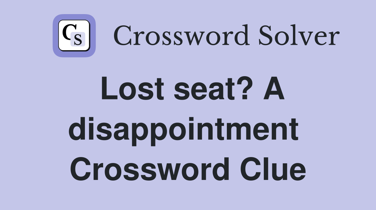 Lost seat? A disappointment  Crossword Clue