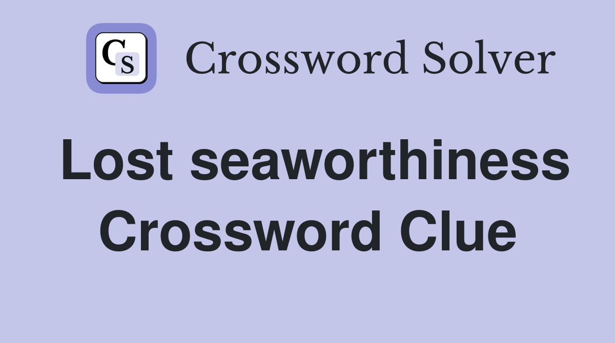 Lost seaworthiness Crossword Clue