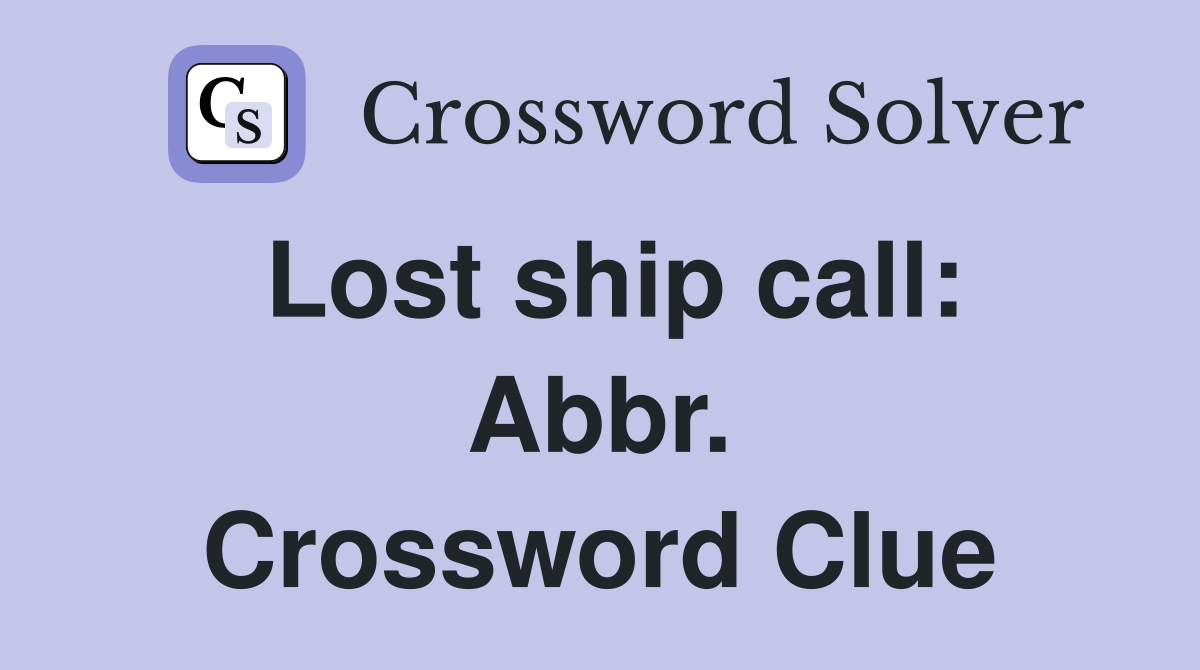 Lost ship call: Abbr. Crossword Clue