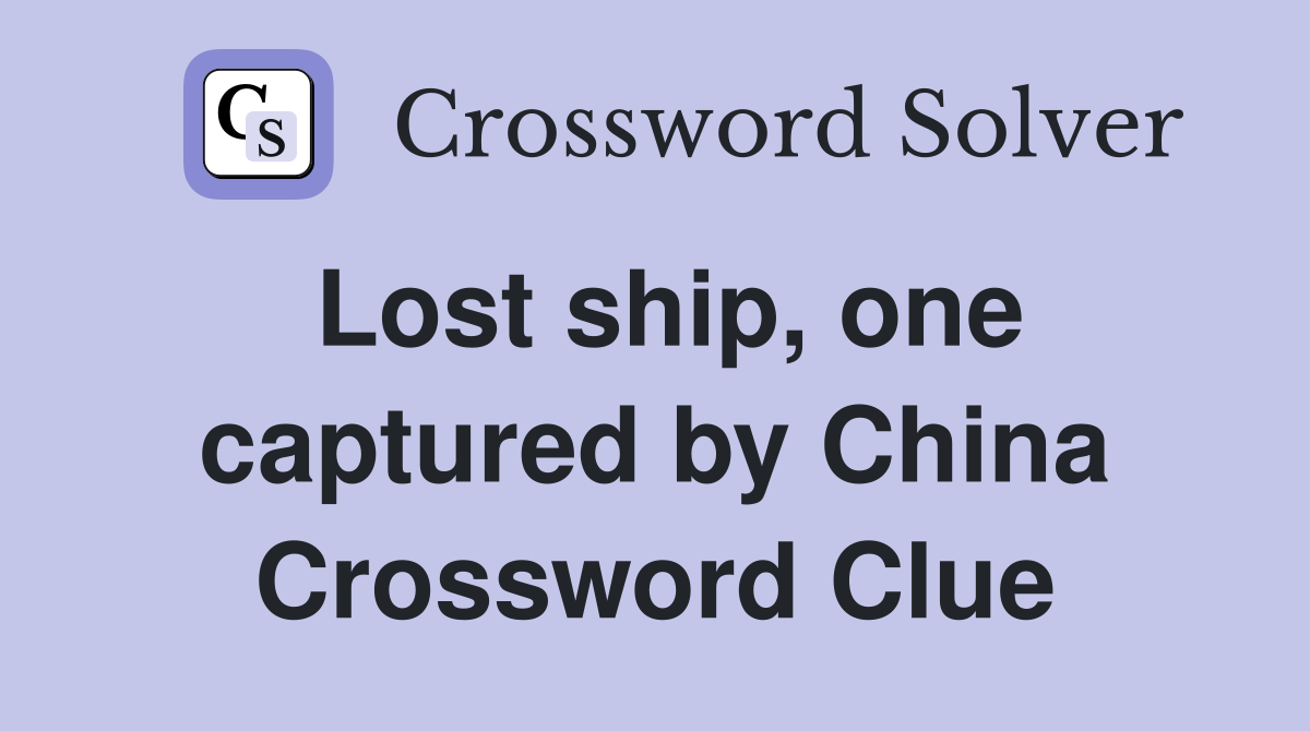 Lost ship, one captured by China Crossword Clue