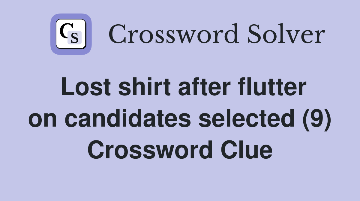 Lost shirt after flutter on candidates selected (9) Crossword Clue