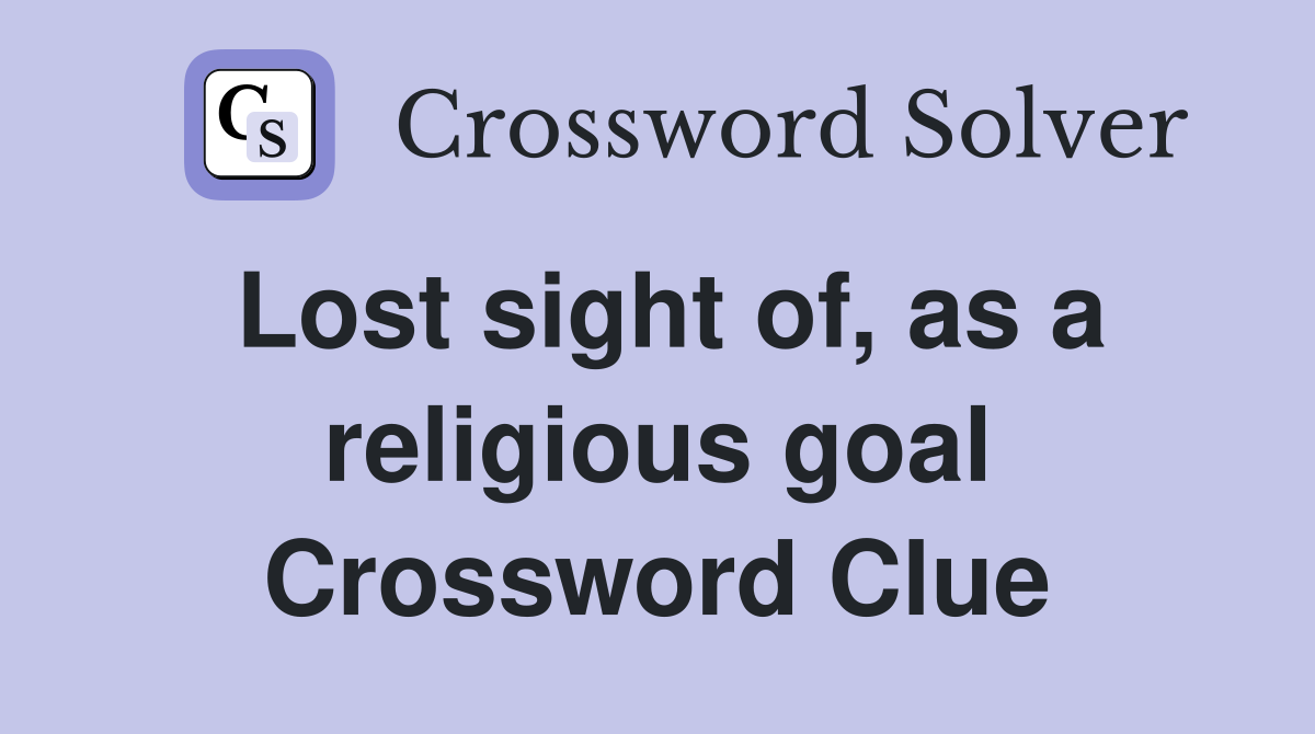 Lost sight of, as a religious goal Crossword Clue