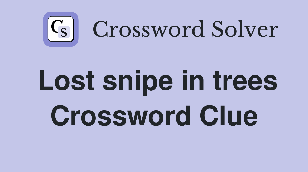 Lost snipe in trees Crossword Clue