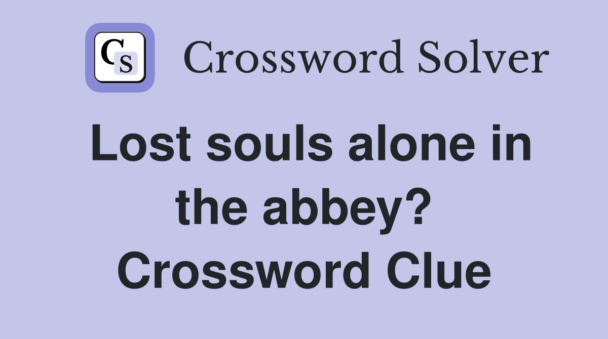 Lost souls alone in the abbey? Crossword Clue