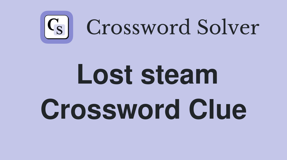Lost steam Crossword Clue