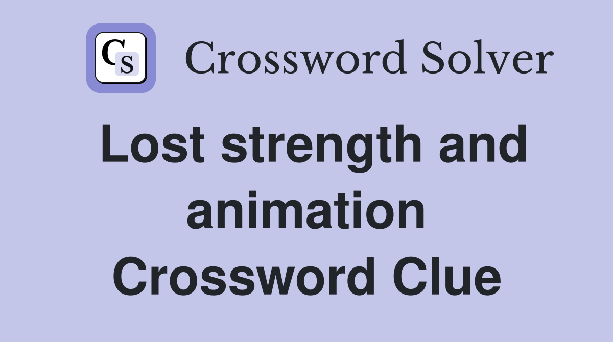 Lost strength and animation Crossword Clue