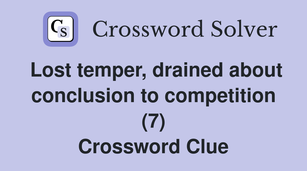 Lost temper, drained about conclusion to competition (7) Crossword Clue