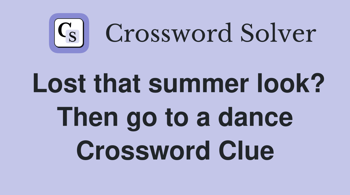 Lost that summer look? Then go to a dance Crossword Clue