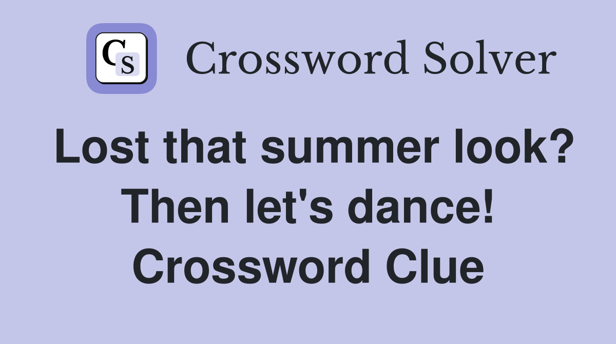 Lost that summer look? Then let's dance! Crossword Clue