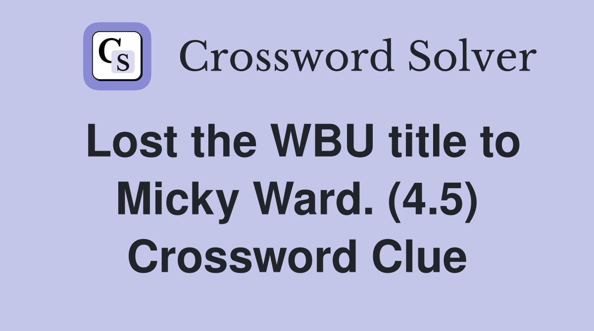Lost the WBU title to Micky Ward. (4.5) Crossword Clue