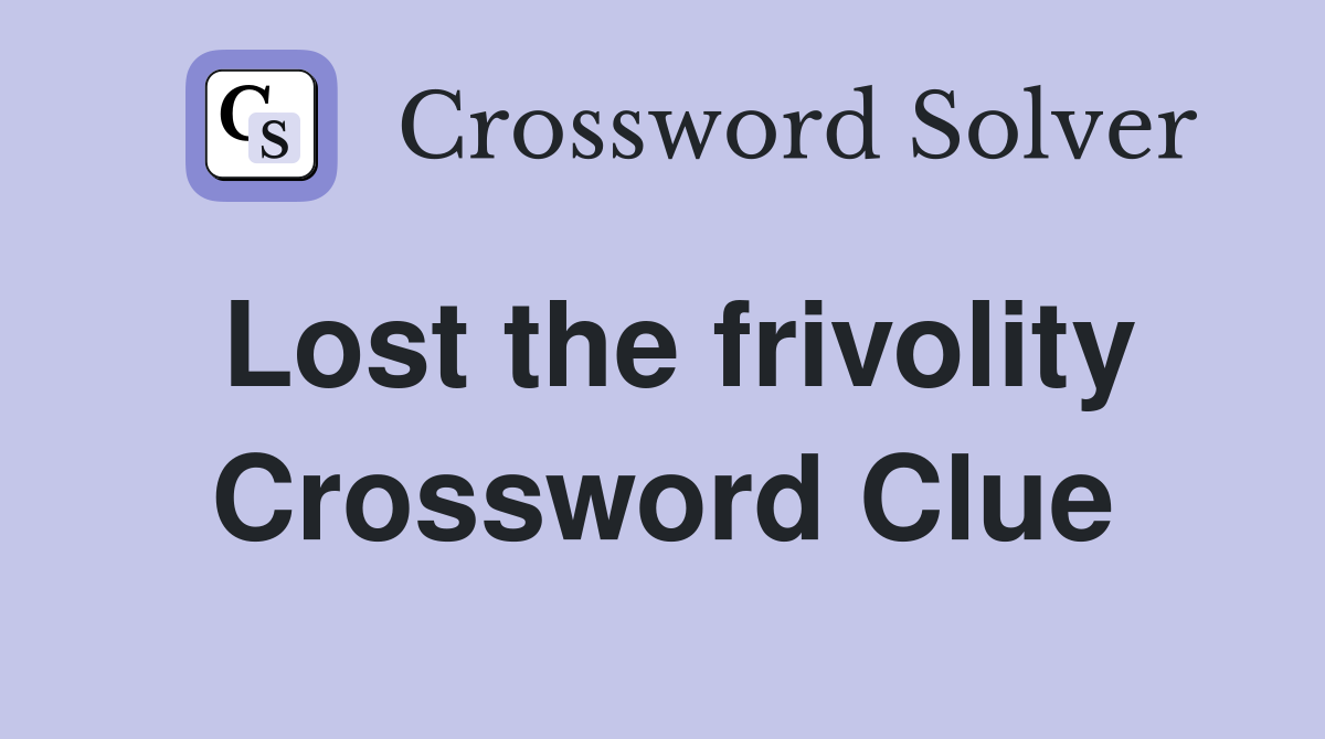 Lost the frivolity Crossword Clue