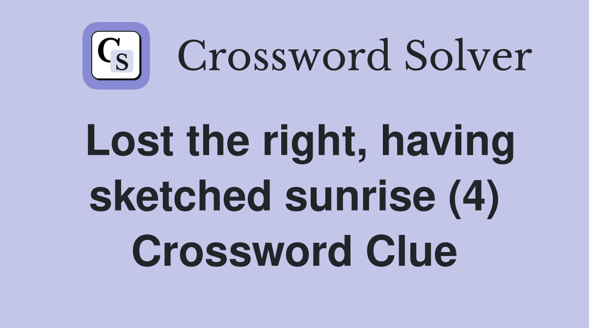 Lost the right, having sketched sunrise (4) Crossword Clue