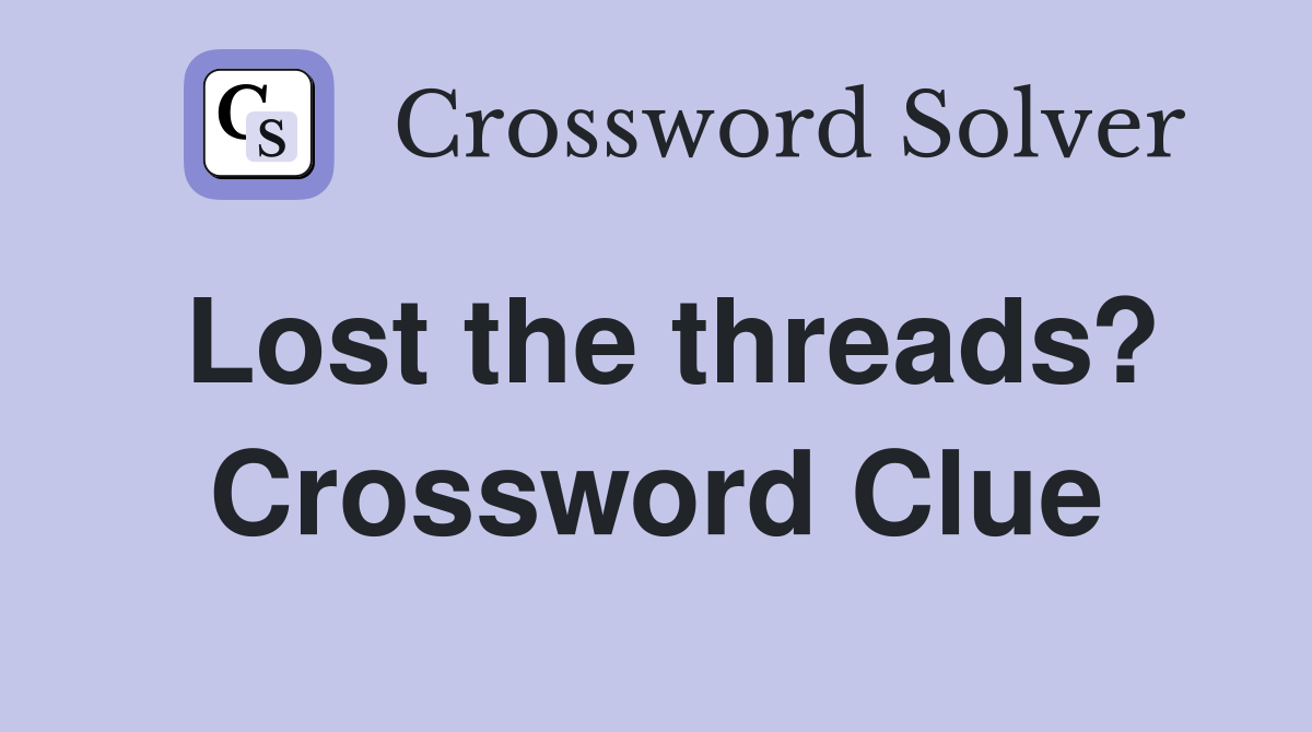 Lost the threads? Crossword Clue
