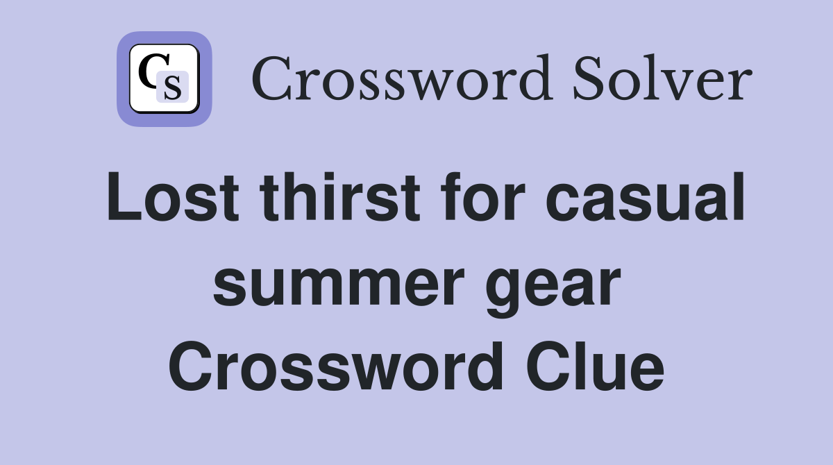 Lost thirst for casual summer gear Crossword Clue