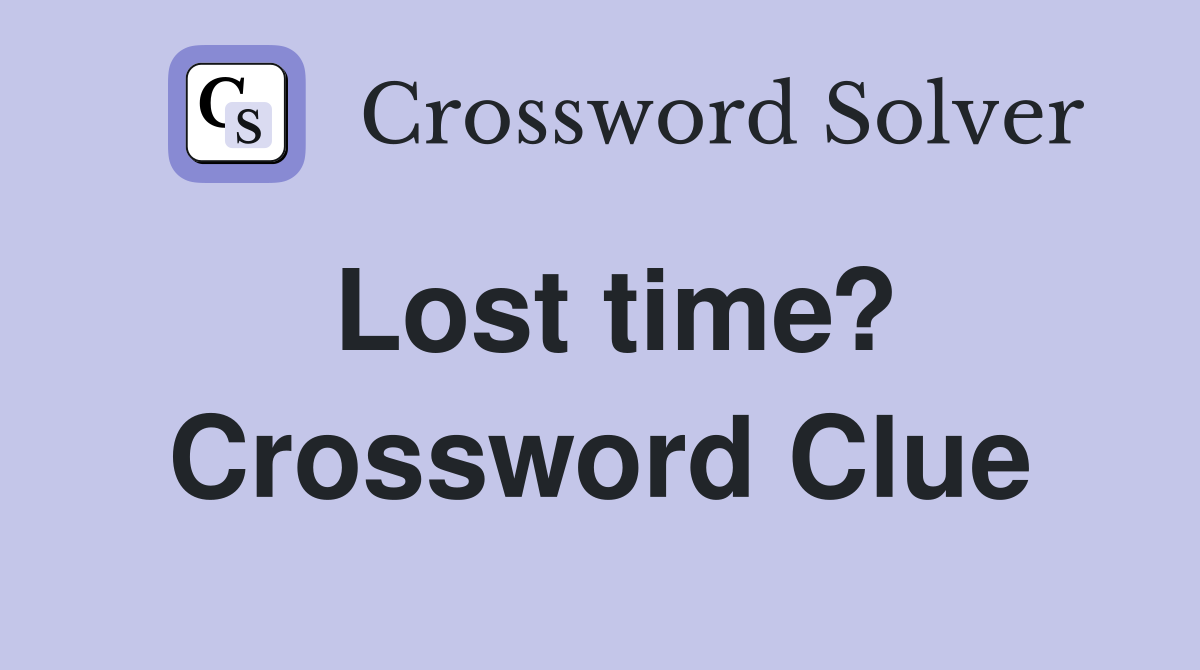 Lost time? Crossword Clue