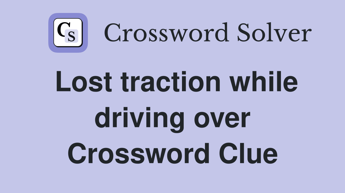 Lost traction while driving over Crossword Clue