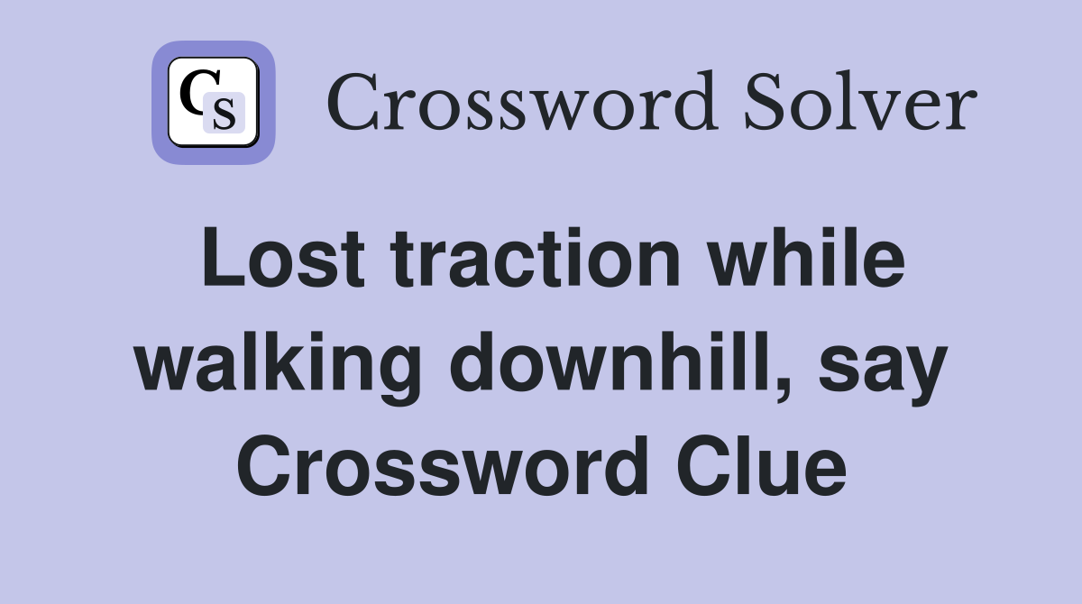 Lost traction while walking downhill, say Crossword Clue