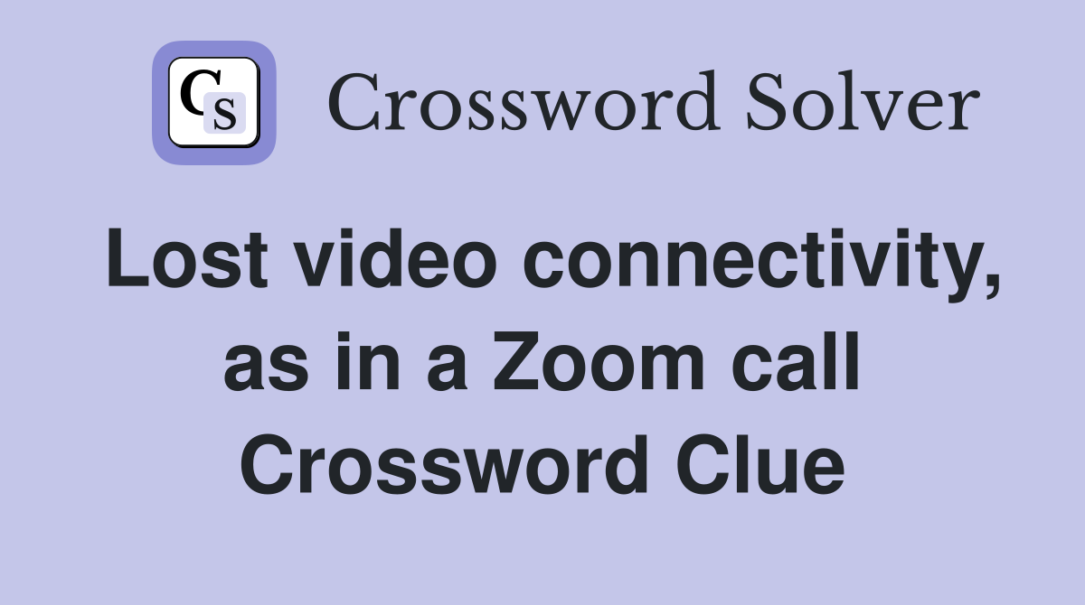 Lost video connectivity, as in a Zoom call Crossword Clue