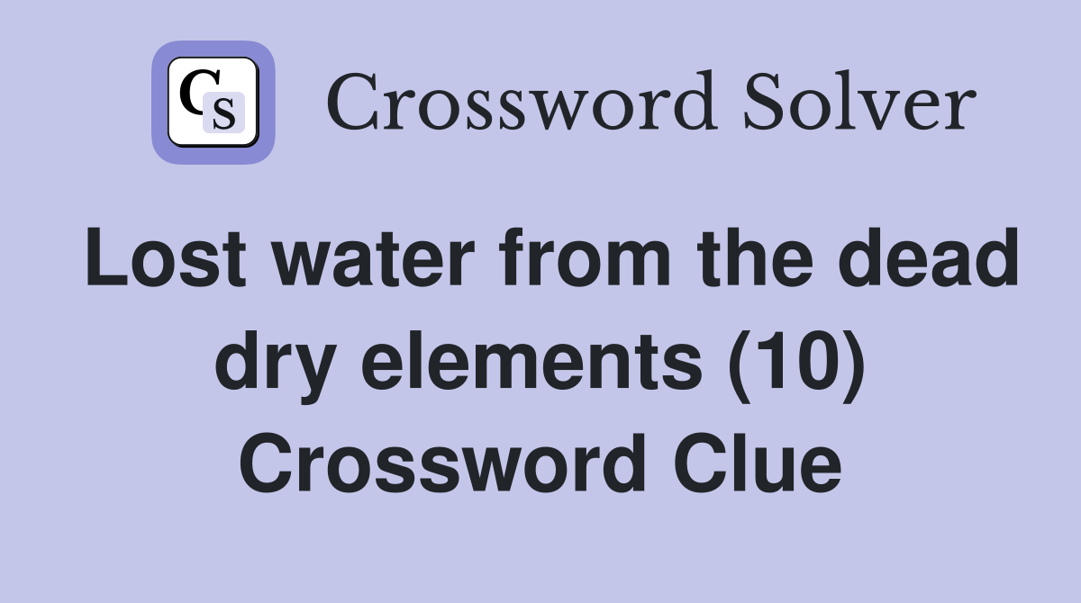 Lost water from the dead dry elements (10) Crossword Clue