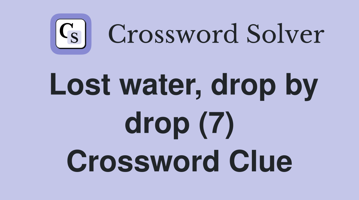 Lost water, drop by drop (7) Crossword Clue