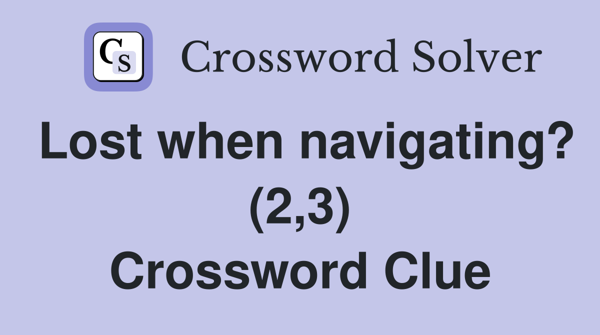 Lost when navigating? (2,3) Crossword Clue