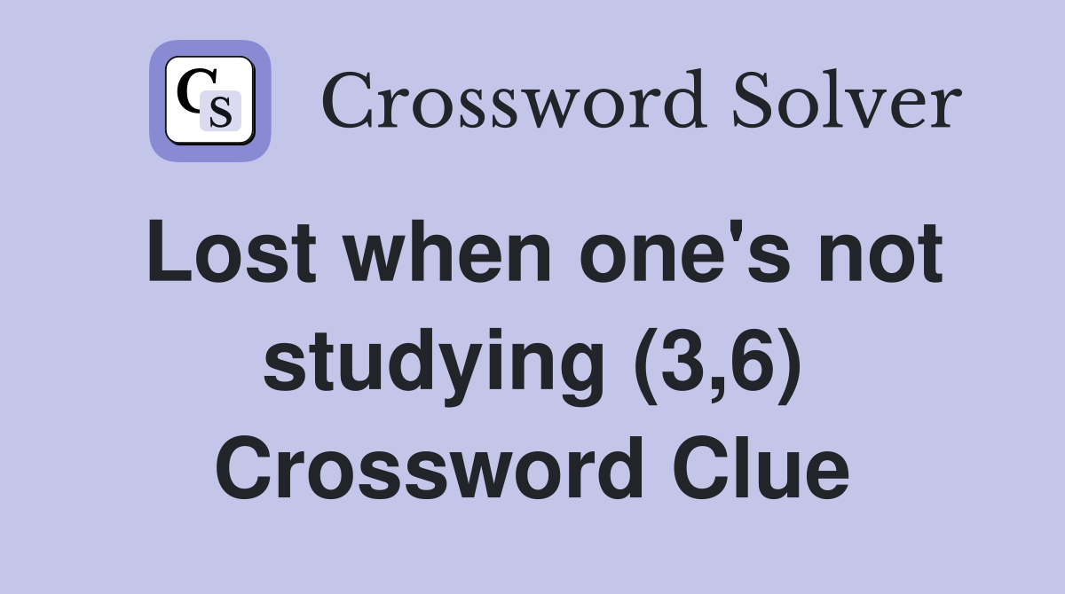 Lost when one's not studying (3,6) Crossword Clue