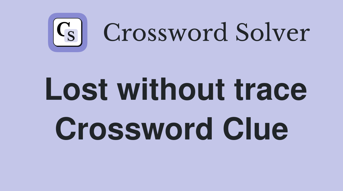 Lost without trace Crossword Clue