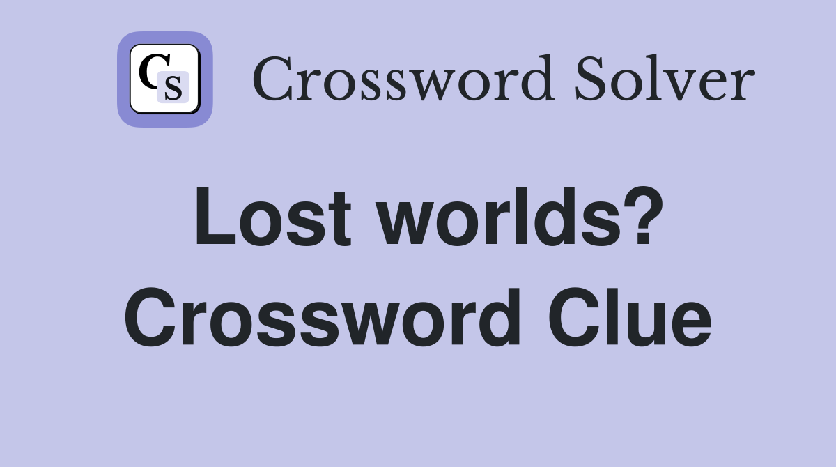 Lost worlds? Crossword Clue