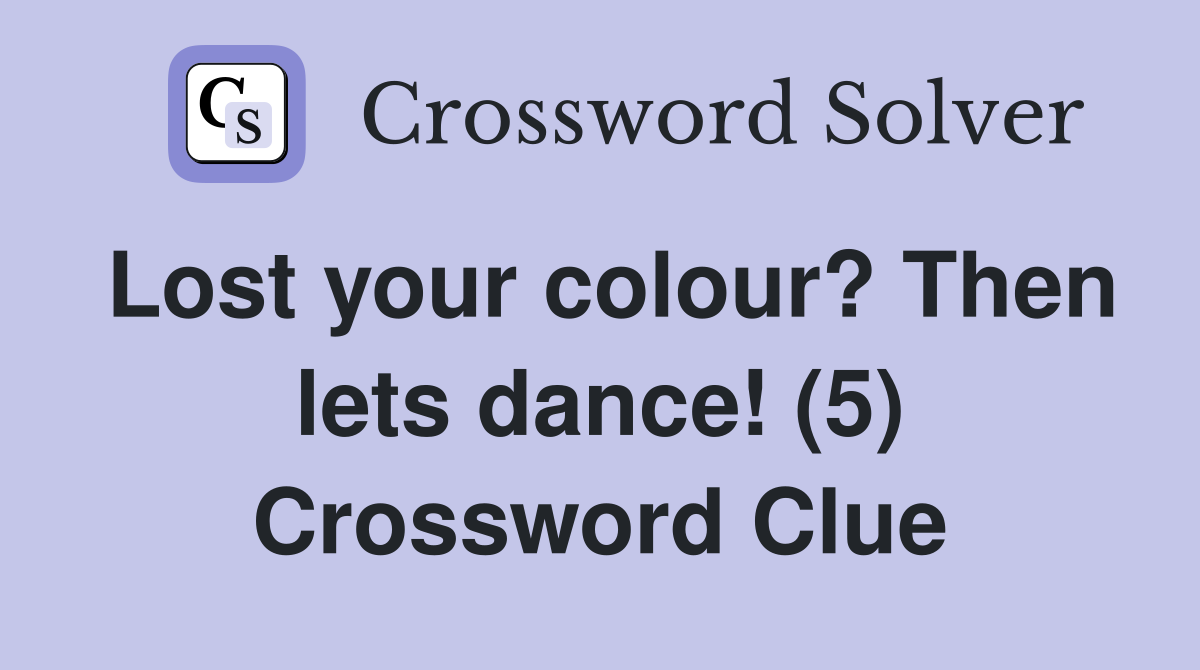 Lost your colour? Then lets dance! (5) Crossword Clue