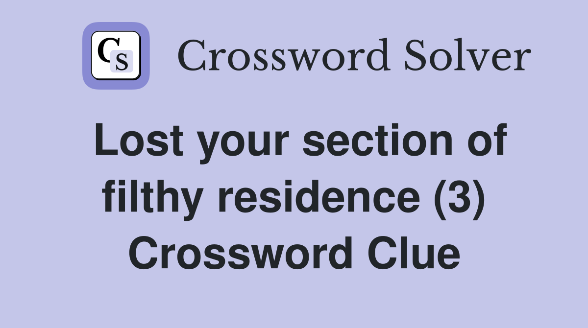 Lost your section of filthy residence (3) Crossword Clue