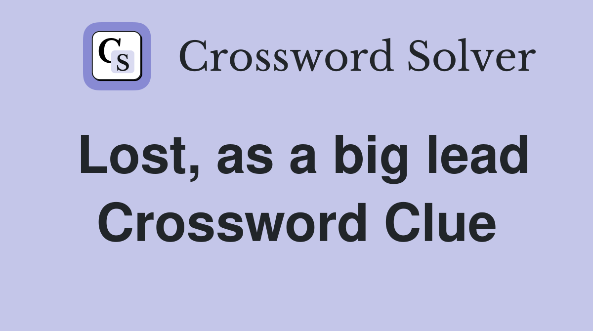 Lost, as a big lead Crossword Clue