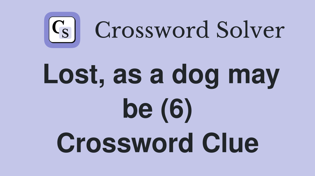 Lost, as a dog may be (6) Crossword Clue
