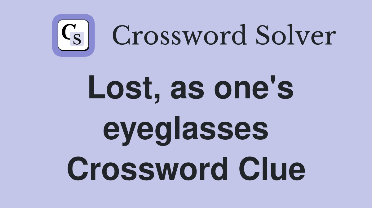 Lost, as one's eyeglasses Crossword Clue
