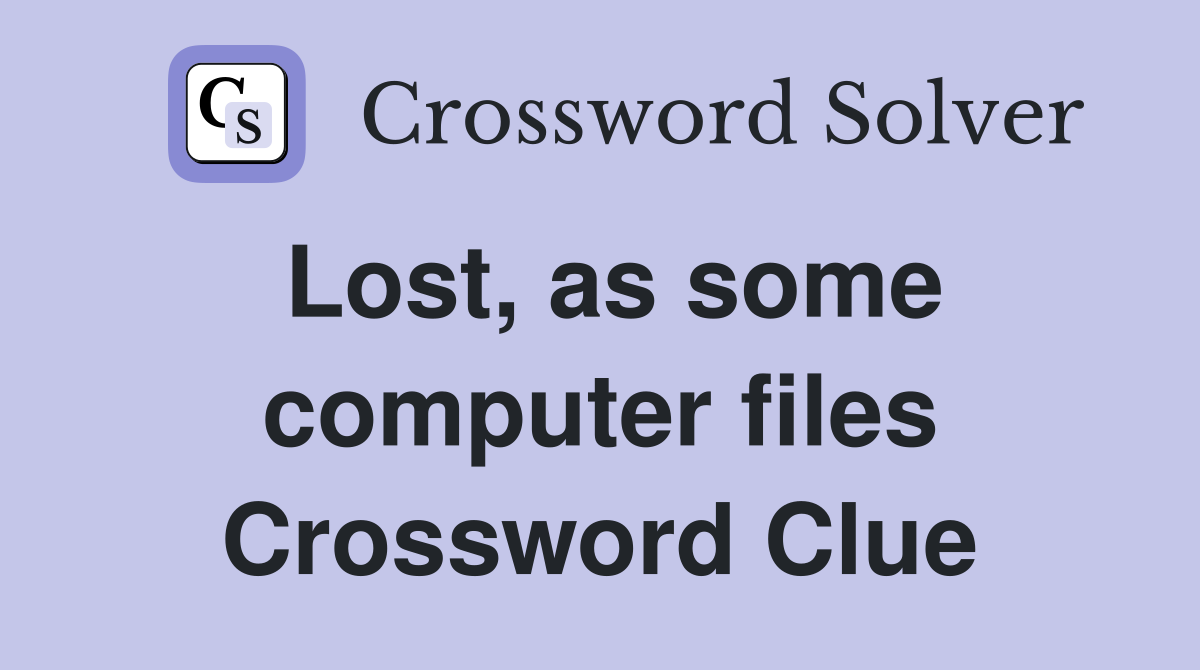 Lost, as some computer files Crossword Clue