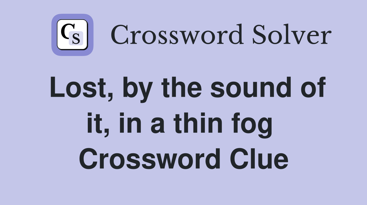 Lost, by the sound of it, in a thin fog  Crossword Clue