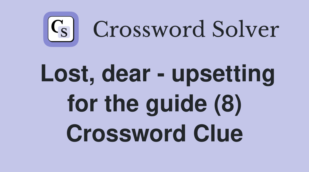 Lost, dear - upsetting for the guide (8) Crossword Clue