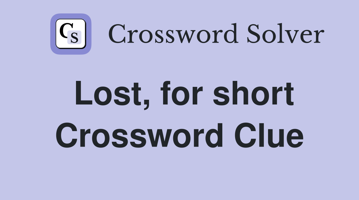 Lost, for short Crossword Clue