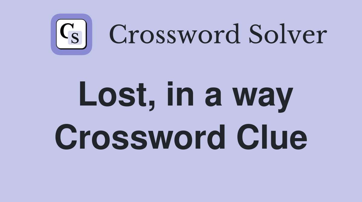 Lost, in a way Crossword Clue