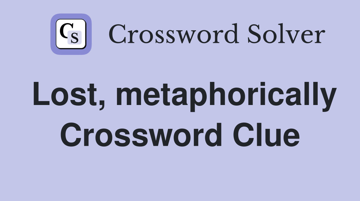 Lost, metaphorically Crossword Clue