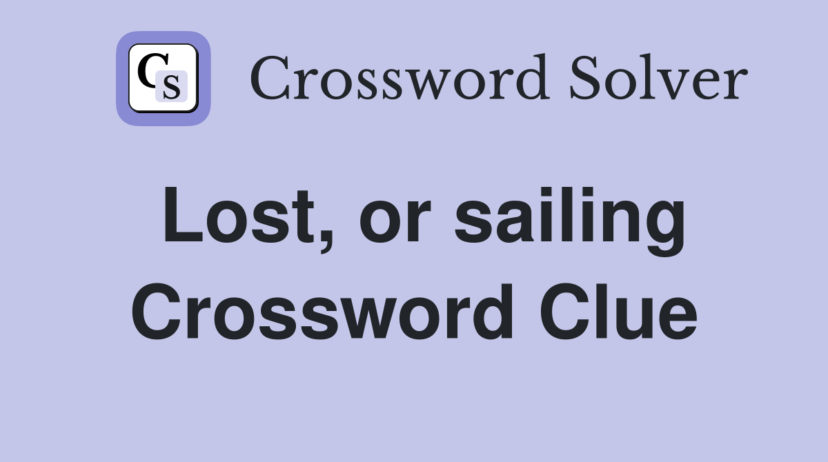 Lost, or sailing Crossword Clue